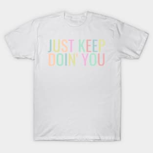 Just Keep Doin You  - Inspiring and Motivational Quotes T-Shirt